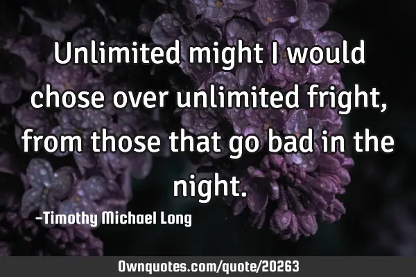 Unlimited might i would chose over unlimited fright, from those that go bad in the