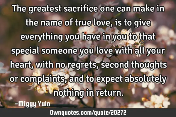 The greatest sacrifice one can make in the name of true love, is to give everything you have in you
