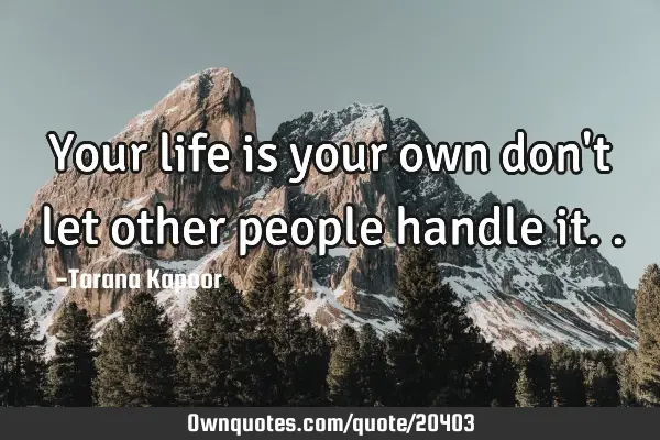 Your life is your own don