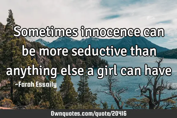 Sometimes innocence can be more seductive than anything else a girl can