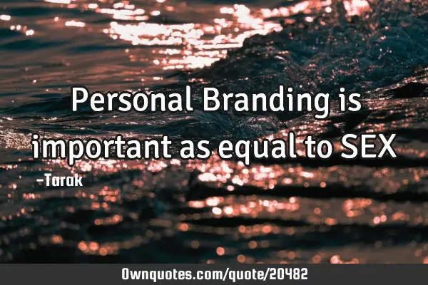 Personal Branding is important as equal to SEX