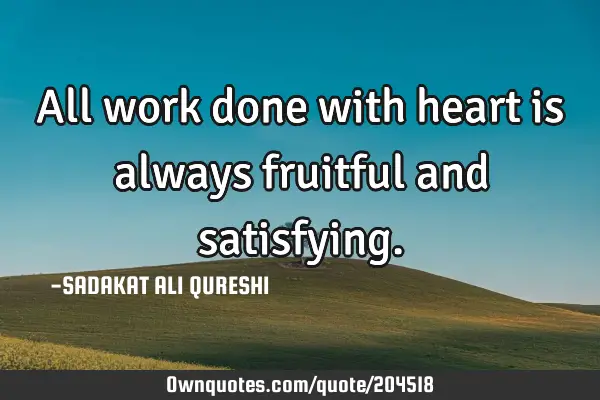 All work done with heart is always fruitful and