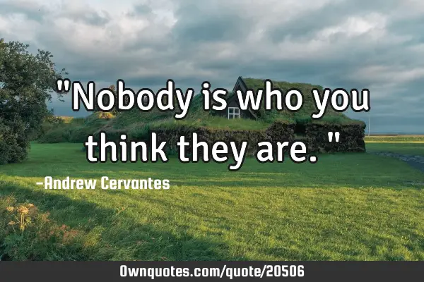 "Nobody is who you think they are."