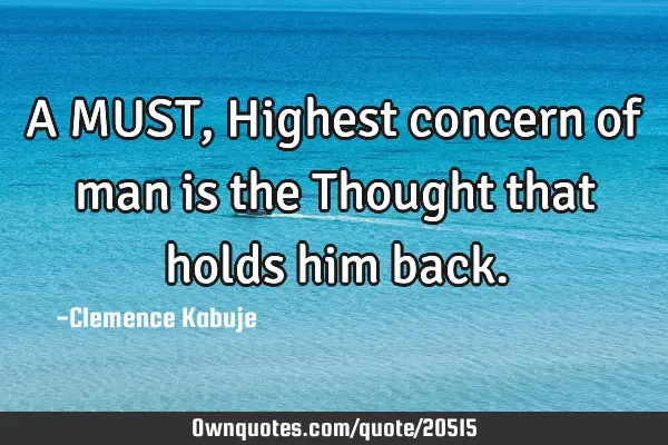 A MUST, Highest concern of man is the Thought that holds him