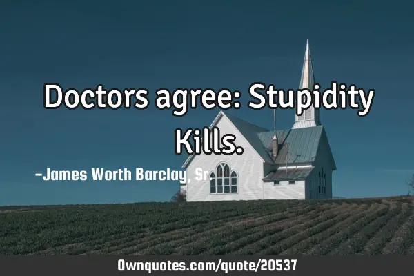 Doctors agree: Stupidity K