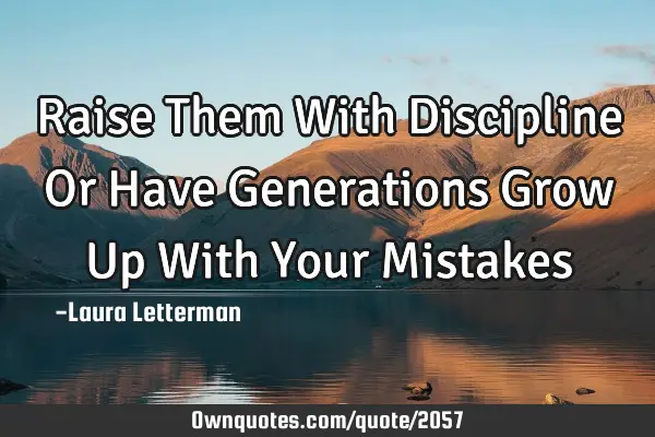 Raise Them With Discipline Or Have Generations Grow Up With Your M