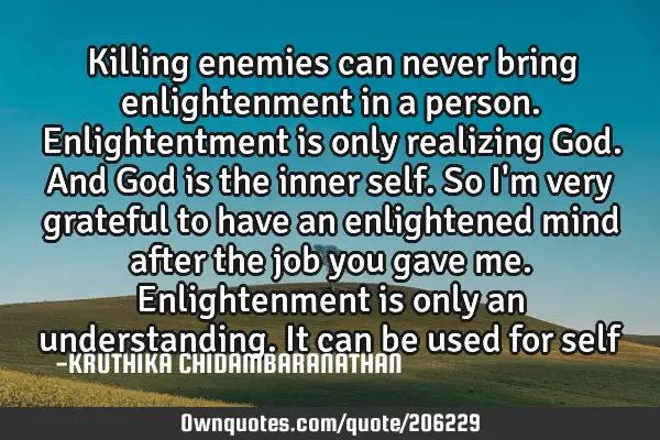 Killing enemies can never bring enlightenment in a person.Enlightentment is only realizing God.And G