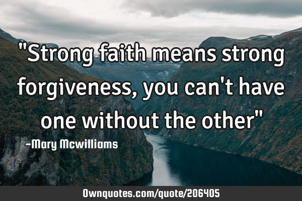 "Strong faith means strong forgiveness, you can
