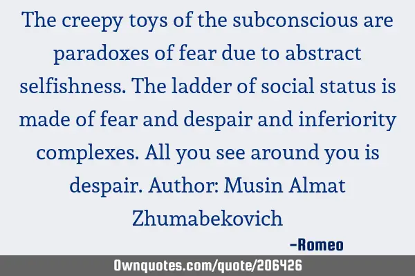 The creepy toys of the subconscious are paradoxes of fear due to abstract selfishness. The ladder