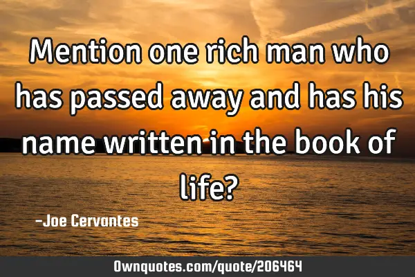 Mention one rich man who has passed away and has his name written in the book of life?