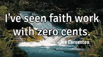 I've seen faith work with zero cents.