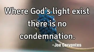 Where God's light exist there is no condemnation.