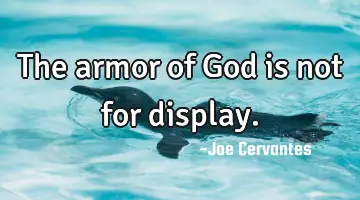 The armor of God is not for display.
