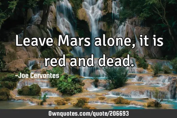 Leave Mars alone, it is red and