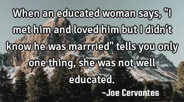 When an educated woman says,