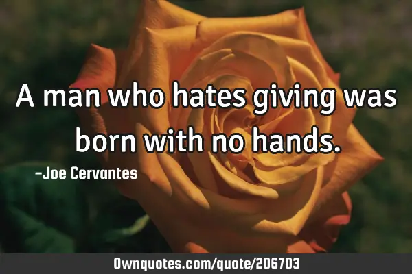 A man who hates giving was born with no