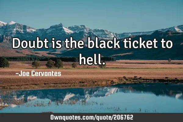Doubt is the black ticket to