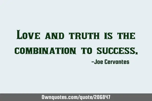 Love and truth is the combination to