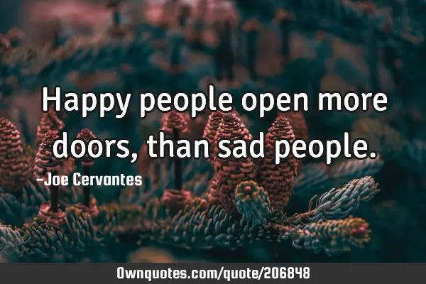 Happy people open more doors, than sad
