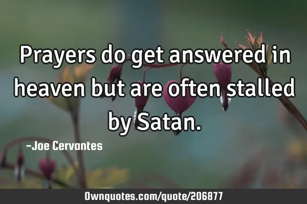 Prayers do get answered in heaven but are often stalled by S