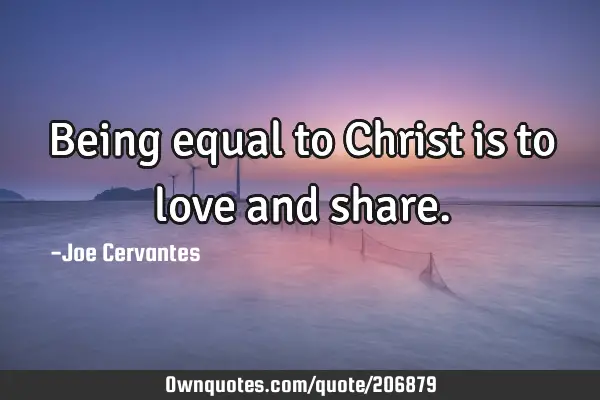 Being equal to Christ is to love and