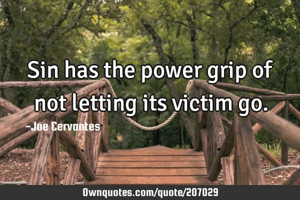 Sin has the power grip of not letting its victim