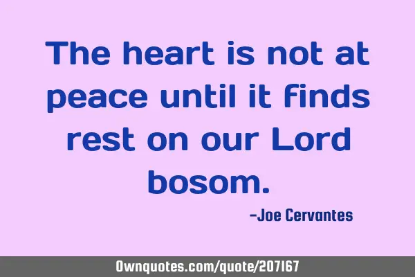 The heart is not at peace until it finds rest on our Lord