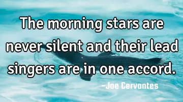 The morning stars are never silent and their lead singers are in one accord.
