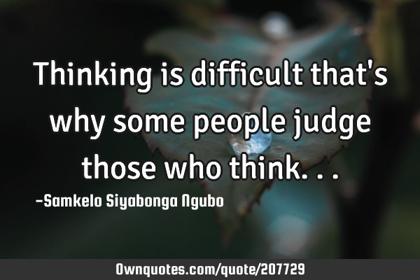Thinking is difficult that
