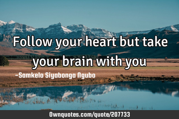 Follow your heart but take your brain with