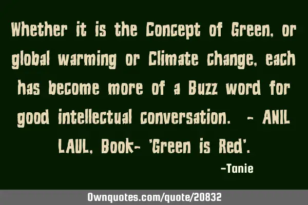 Whether it is the Concept of Green, or global warming or Climate change, each has become more of a B
