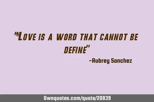 "Love is a word that cannot be define"