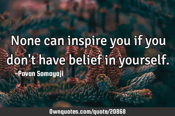 None can inspire you if you don