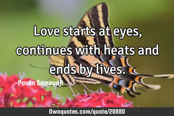 Love starts at eyes, continues with heats and ends by