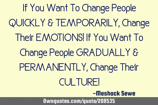 If You Want To Change People QUICKLY & TEMPORARILY, Change Their EMOTIONS! If You Want To Change P