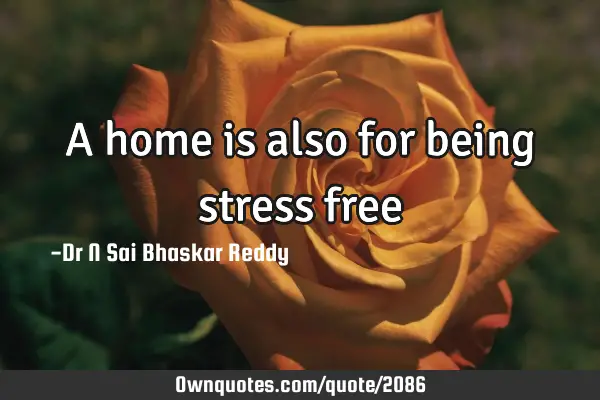 A home is also for being stress
