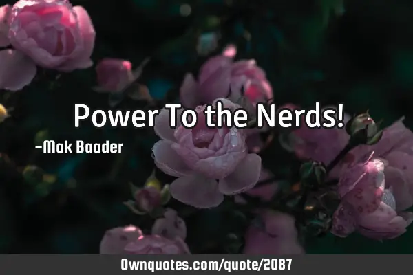 Power To the Nerds!
