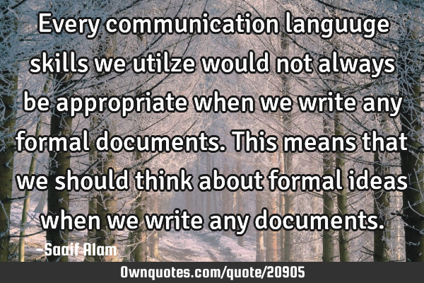 Every communication languuge skills we utilze would not always be appropriate when we write any