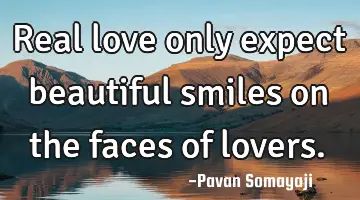 Real love only expect beautiful smiles on the faces of lovers.