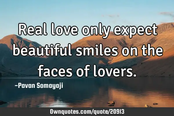 Real love only expect beautiful smiles on the faces of