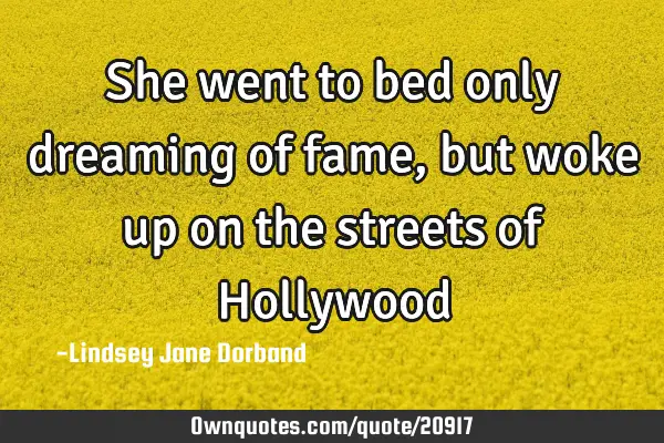 She went to bed only dreaming of fame, but woke up on the streets of H