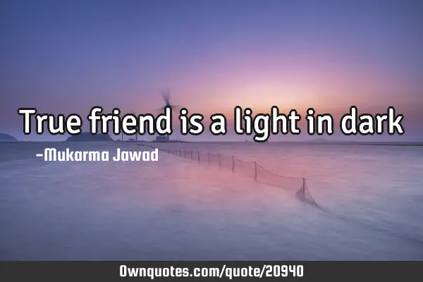 True friend is a light in
