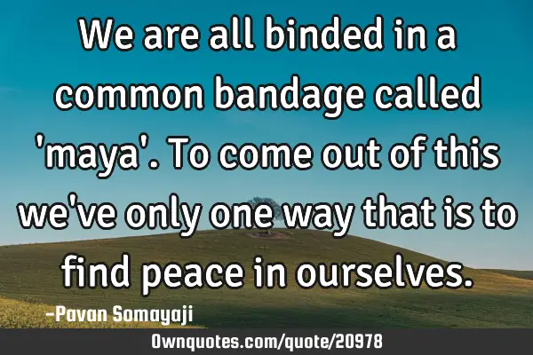 We are all binded in a common bandage called 