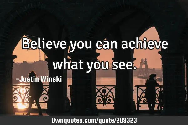 Believe you can achieve what you