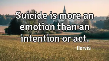 suicide is more an emotion than an intention or