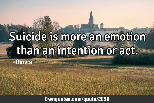 Suicide is more an emotion than an intention or