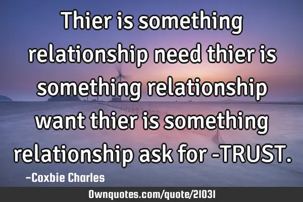Thier is something relationship need thier is something relationship want thier is something
