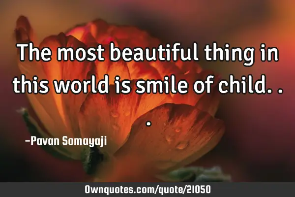 The most beautiful thing in this world is smile of