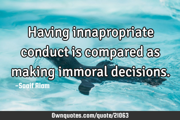 Having innapropriate conduct is compared as making immoral