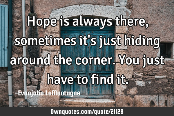 Hope is always there, sometimes it